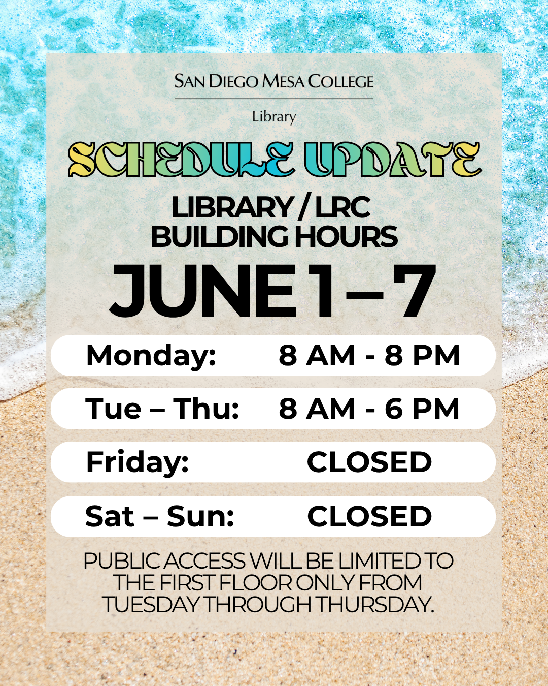 June 1-5 hours Flyer for San Diego Mesa College Library schedule update. Background shows a beach with sand and ocean water in teal tones. Text reads: ‘Schedule Update – Library/LRC Building Hours, June 1–7.’ Hours listed: Monday 8 AM–8 PM; Tuesday–Thursday 8 AM–6 PM; Friday closed; Saturday–Sunday closed. Additional note states that public access will be limited to the first floor only from Tuesday through Thursday
